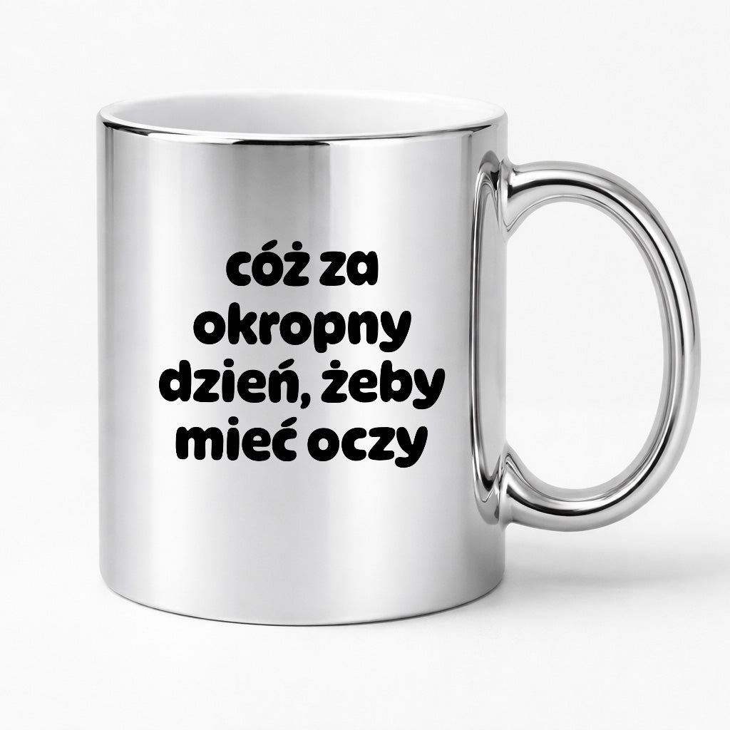 Kubek z nadrukiem - "cóż za okropny dzień, żeby mieć oczy"