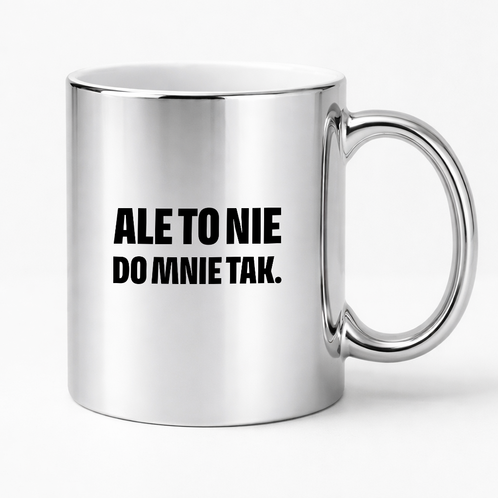 Kubek z nadrukiem - "Ale to nie do mnie tak."
