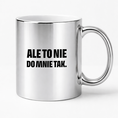 Kubek z nadrukiem - "Ale to nie do mnie tak."