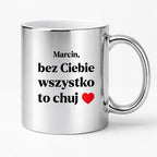 Kubek z nadrukiem i dowolnym imieniem "Bez Ciebie wszystko to chuj" [DZIEŃ CHŁOPAKA]