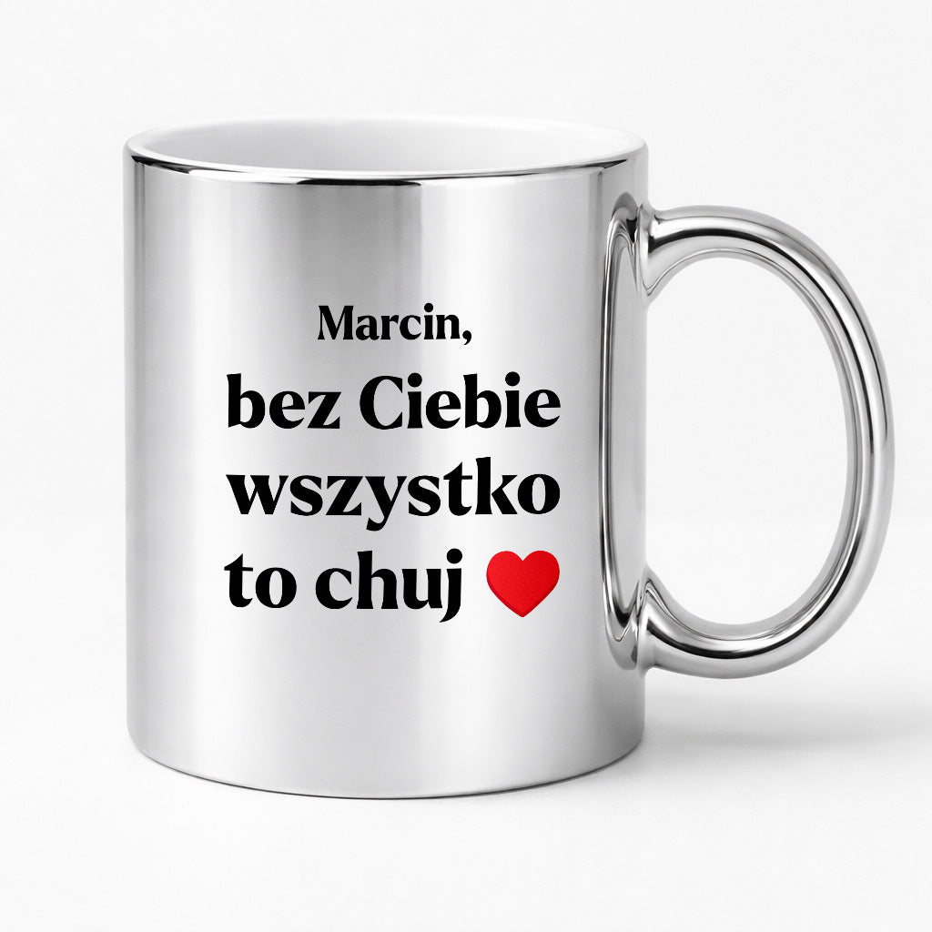Kubek z nadrukiem i dowolnym imieniem "Bez Ciebie wszystko to chuj" [DZIEŃ CHŁOPAKA]