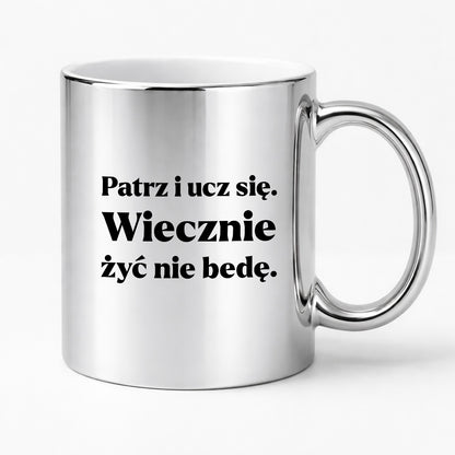 Kubek z nadrukiem - "Patrz i ucz się. Wiecznie żyć nie będę"