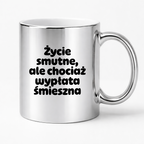 Kubek z nadrukiem "Życie smutne, ale chociaż wypłata śmieszna"