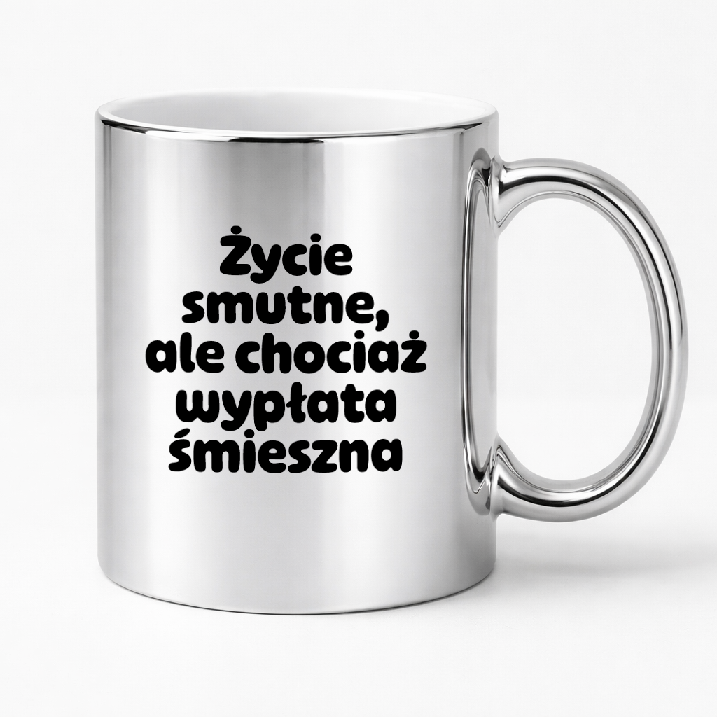 Kubek z nadrukiem "Życie smutne, ale chociaż wypłata śmieszna"