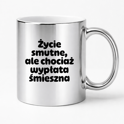 Kubek z nadrukiem "Życie smutne, ale chociaż wypłata śmieszna"