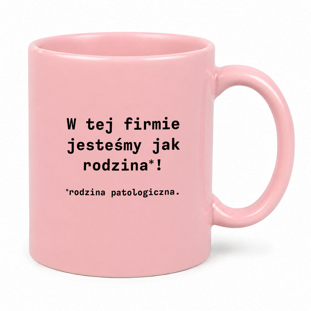 Kubek z nadrukiem "W tej firmie jestesmy jak rodzina*! Rodzina patologiczna."