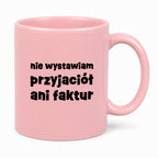 Kubek z nadrukiem "nie wystawiam przyjaciół ani faktur"