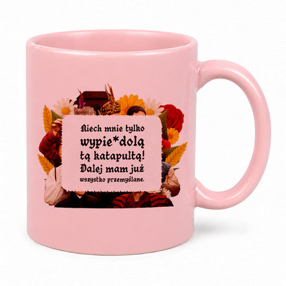 Kubek z nadrukiem "Niech mnie tylko wypie*dolą tą katapultą! Dalej mam już wszystko przemyślane." NOWE 1670