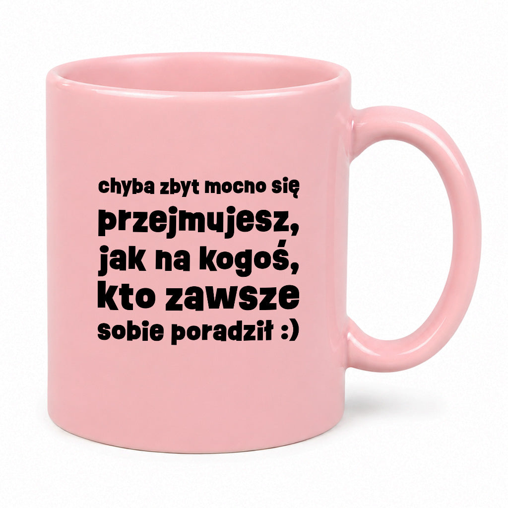 Kubek z nadrukiem "chyba zbyt mocno się przejmujesz, jak na kogoś, kto zawsze sobie poradził :)"