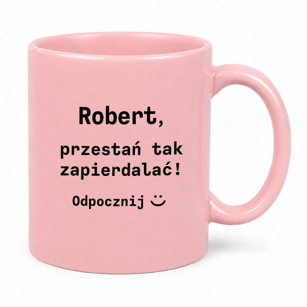 Kubek z dowolnym imieniem "Przestań tak zapierdalać. Odpocznij" I