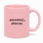 Kubek z nadrukiem "poczekaj, płaczę."