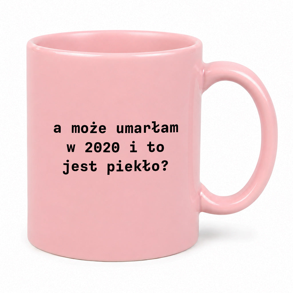 Kubek z nadrukiem "a może umarłam w 2020 i to jest piekło?"
