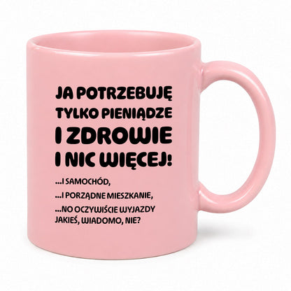 Kubek z nadrukiem - "Ja potrzebuję tylko pieniądze i zdrowie i nic więcej!" - CYTAT w oryginale JE I.Kisio