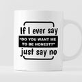 Kubek z nadrukiem "If I ever say “Do you want me to be honest?” Just s