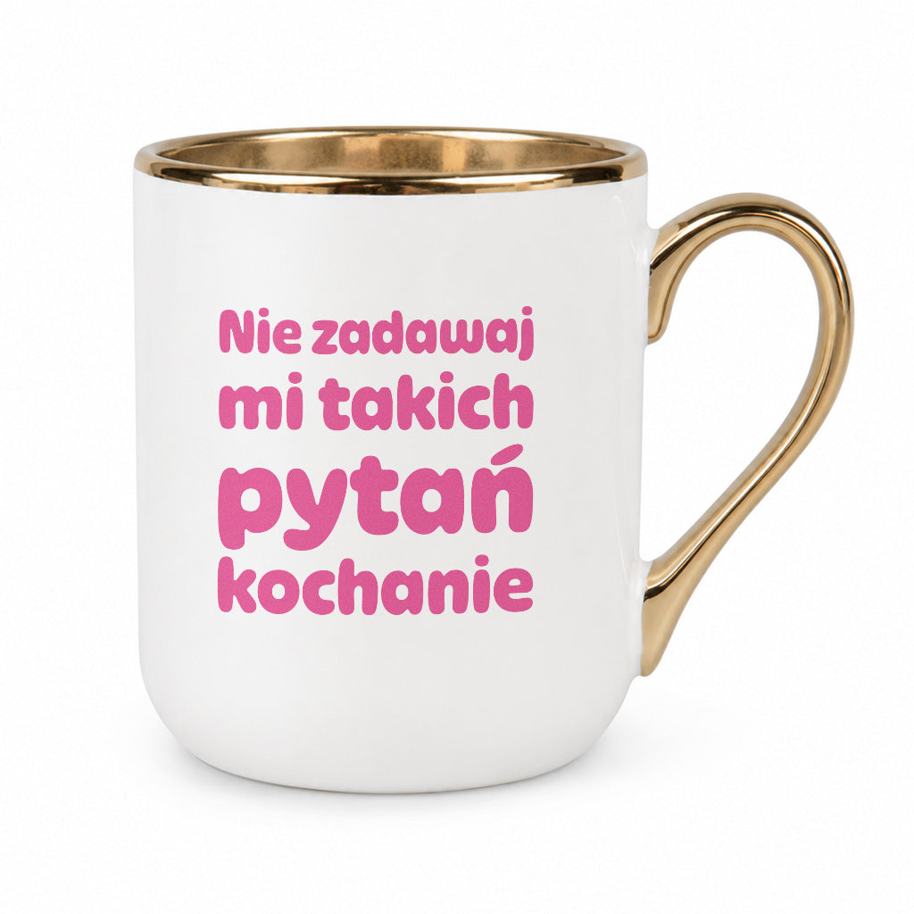 Kubek z nadrukiem - "Nie zadawaj mi takich pytań kochanie"