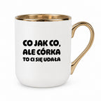 Kubek z nadrukiem - "Co jak co, ale córka to Ci się udała"