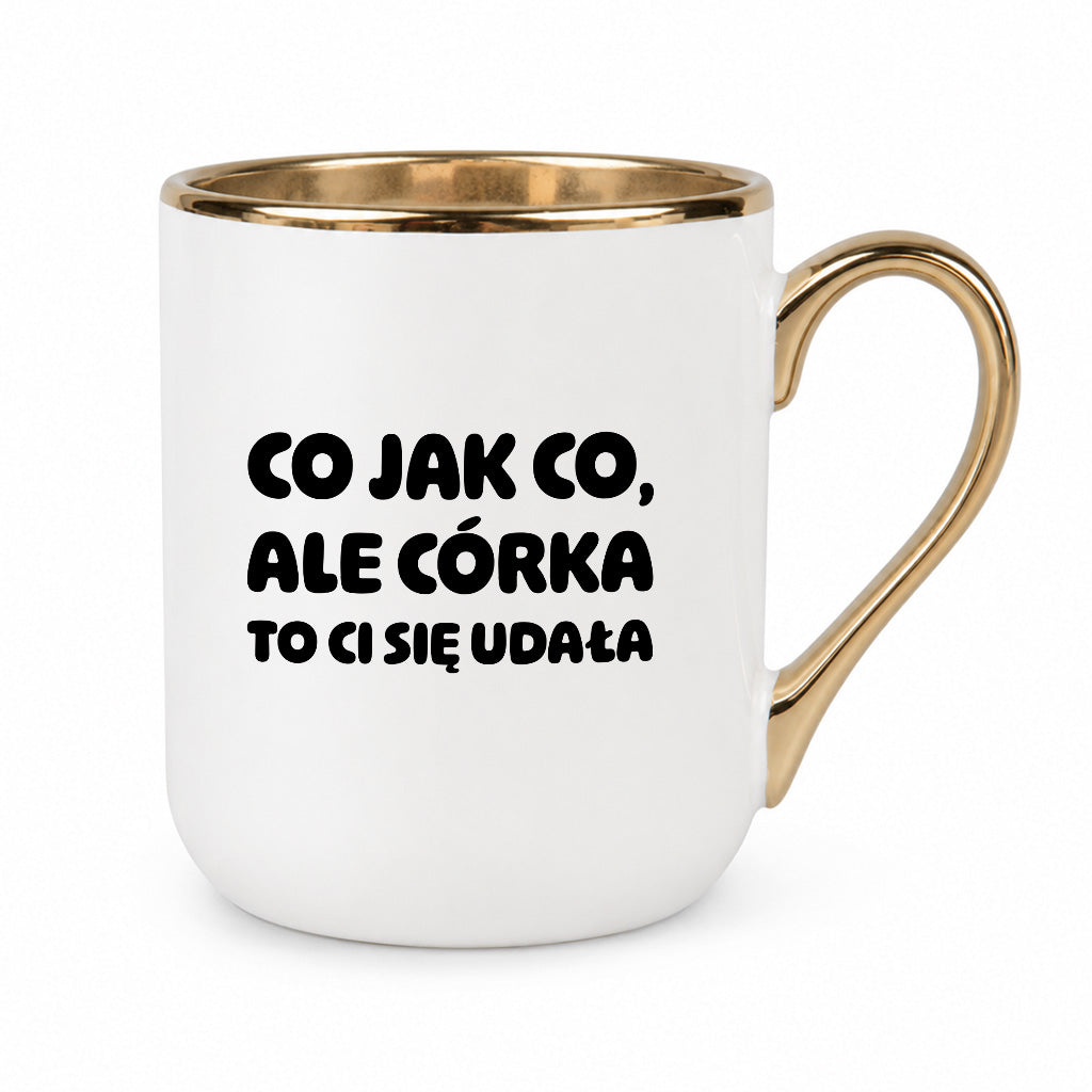 Kubek z nadrukiem - "Co jak co, ale córka to Ci się udała"