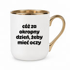 Kubek z nadrukiem - "cóż za okropny dzień, żeby mieć oczy"