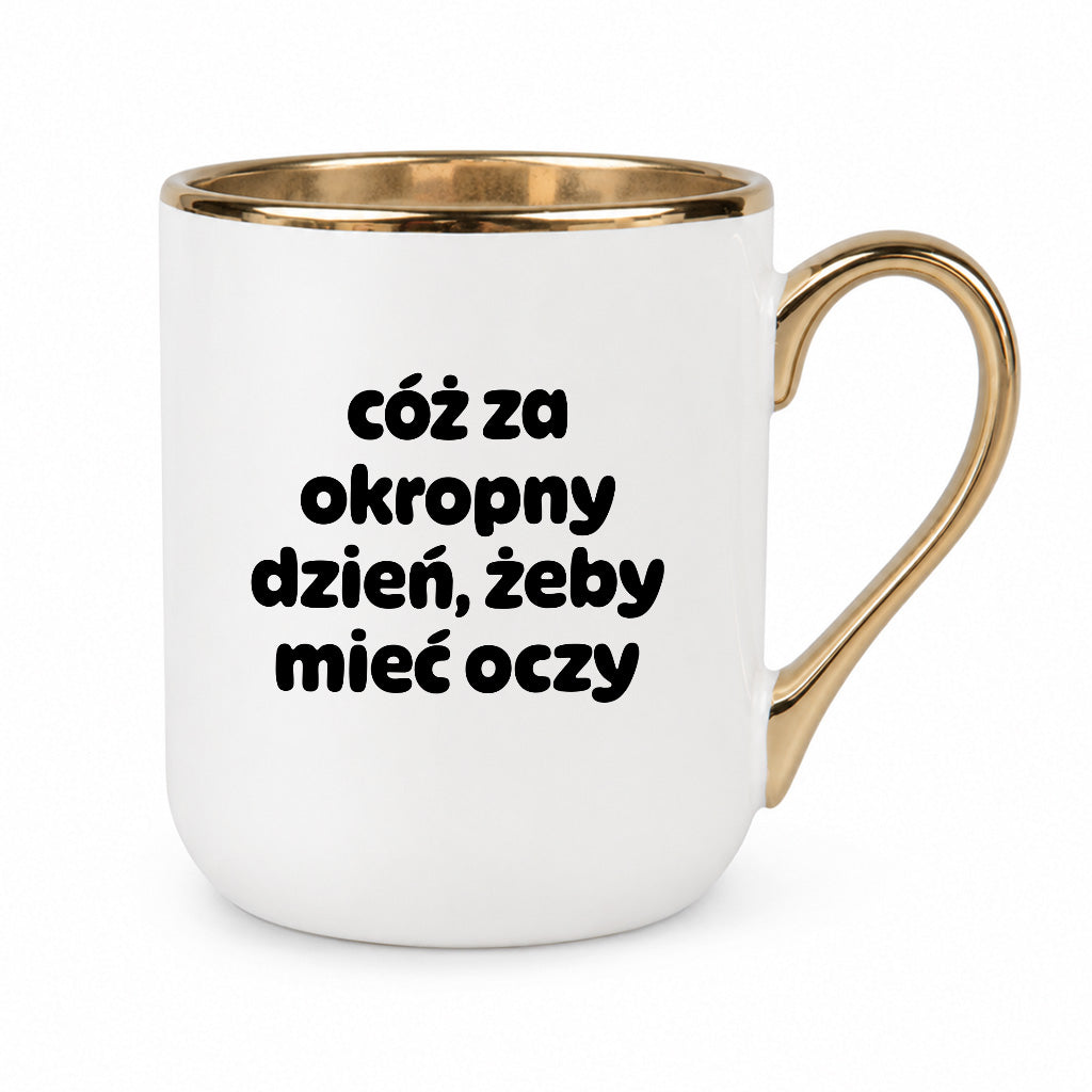 Kubek z nadrukiem - "cóż za okropny dzień, żeby mieć oczy"