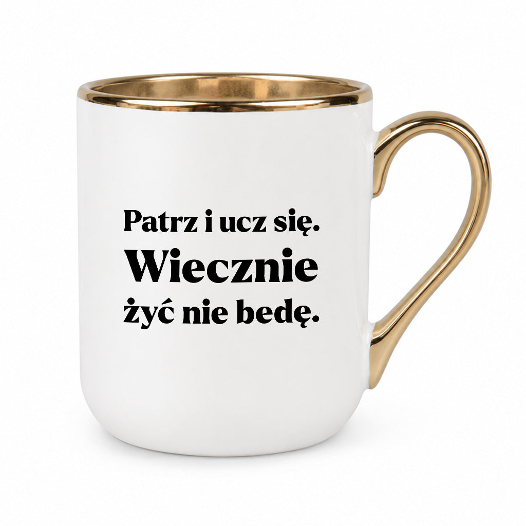 Kubek z nadrukiem - "Patrz i ucz się. Wiecznie żyć nie będę"