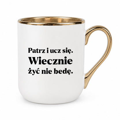 Kubek z nadrukiem - "Patrz i ucz się. Wiecznie żyć nie będę"