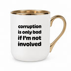 Kubek z nadrukiem - "corruption is only bad if I'm not involved"
