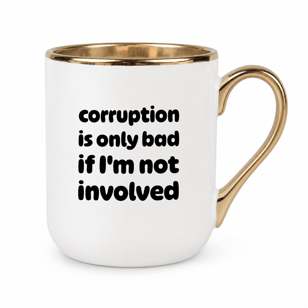 Kubek z nadrukiem - "corruption is only bad if I'm not involved"