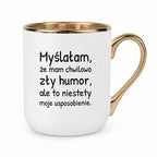 Kubek z nadrukiem - "Myślałam, że mam chwilowo zły humor, ale to niestety moje usposobienie."
