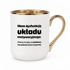 Kubek z nadrukiem - "Mam dysfunkcję układu motywacyjnego"