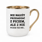 Kubek z nadrukiem - "Nie należy przesadzać z piciem, ale z nie piciem też nie"