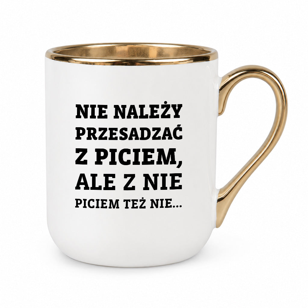 Kubek z nadrukiem - "Nie należy przesadzać z piciem, ale z nie piciem też nie"