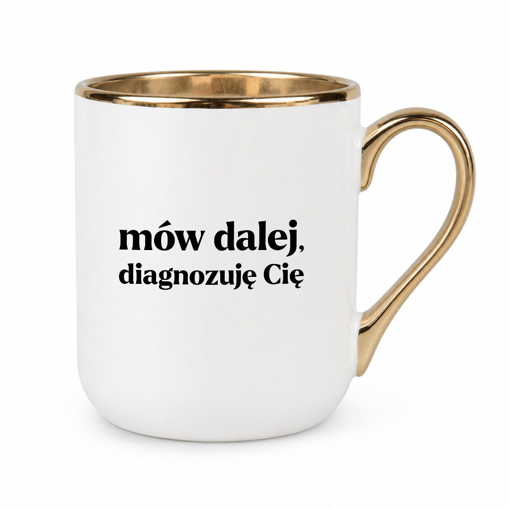 Kubek z nadrukiem - "mów dalej, diagnozuję Cię"