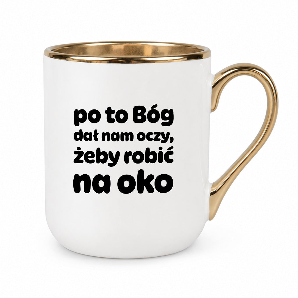 Kubek z nadrukiem - "po to Bóg dał nam oczy, żeby robić na oko"