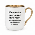 Kubek z nadrukiem - "Nie musisz powtarzać dwa razy."