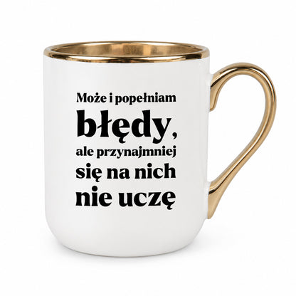 Kubek z nadrukiem - "Może i popełniam błędy, ale przynajmniej się na nich nie uczę"