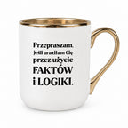 Kubek z nadrukiem - "Przepraszam, jeśli uraziłam Cię przez użycie FAKTÓW i LOGIKI"