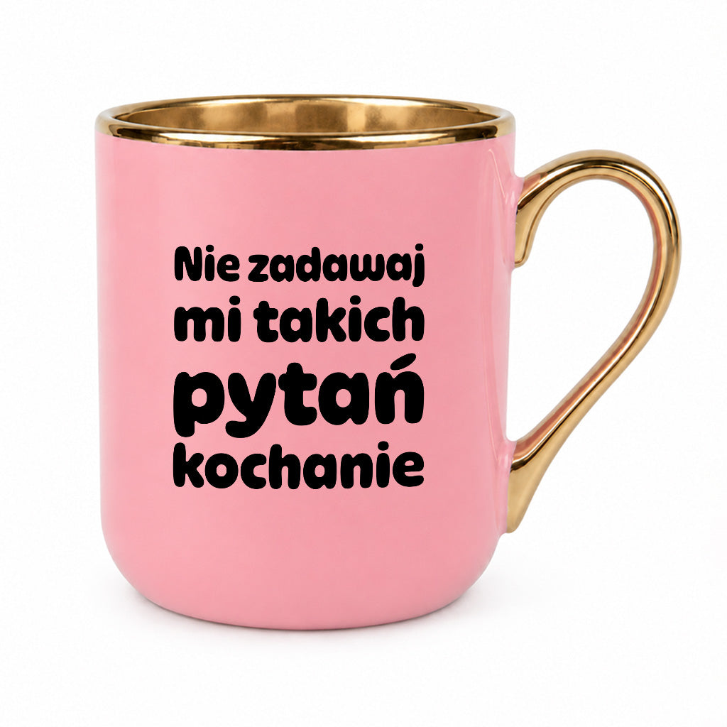 Kubek z nadrukiem - "Nie zadawaj mi takich pytań kochanie"