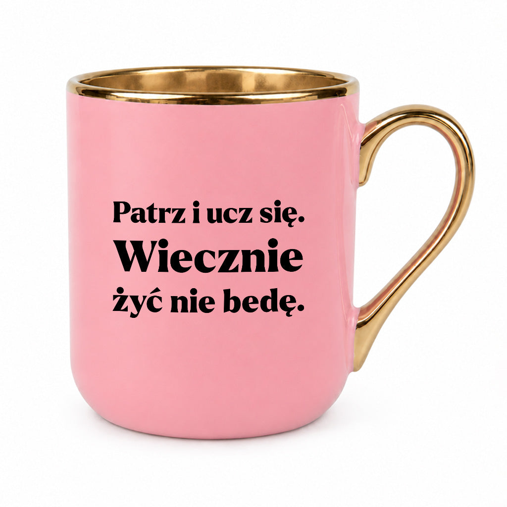 Kubek z nadrukiem - "Patrz i ucz się. Wiecznie żyć nie będę"