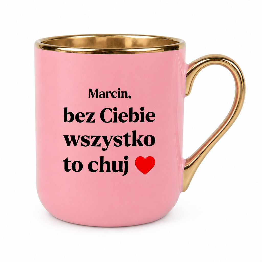 Kubek z nadrukiem i dowolnym imieniem "Bez Ciebie wszystko to chuj" [DZIEŃ CHŁOPAKA]