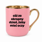 Kubek z nadrukiem - "cóż za okropny dzień, żeby mieć oczy"
