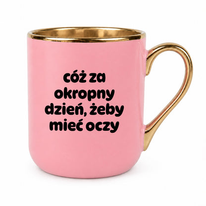 Kubek z nadrukiem - "cóż za okropny dzień, żeby mieć oczy"