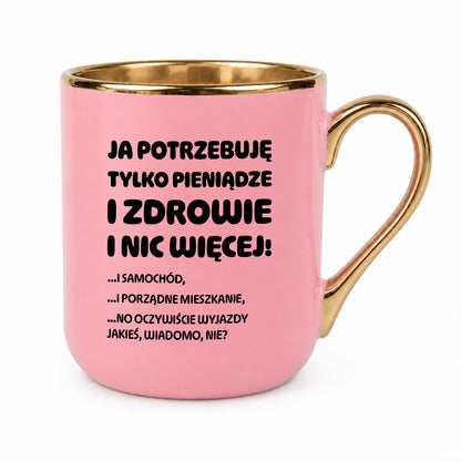 Kubek z nadrukiem - "Ja potrzebuję tylko pieniądze i zdrowie i nic więcej!" - CYTAT w oryginale JE I.Kisio
