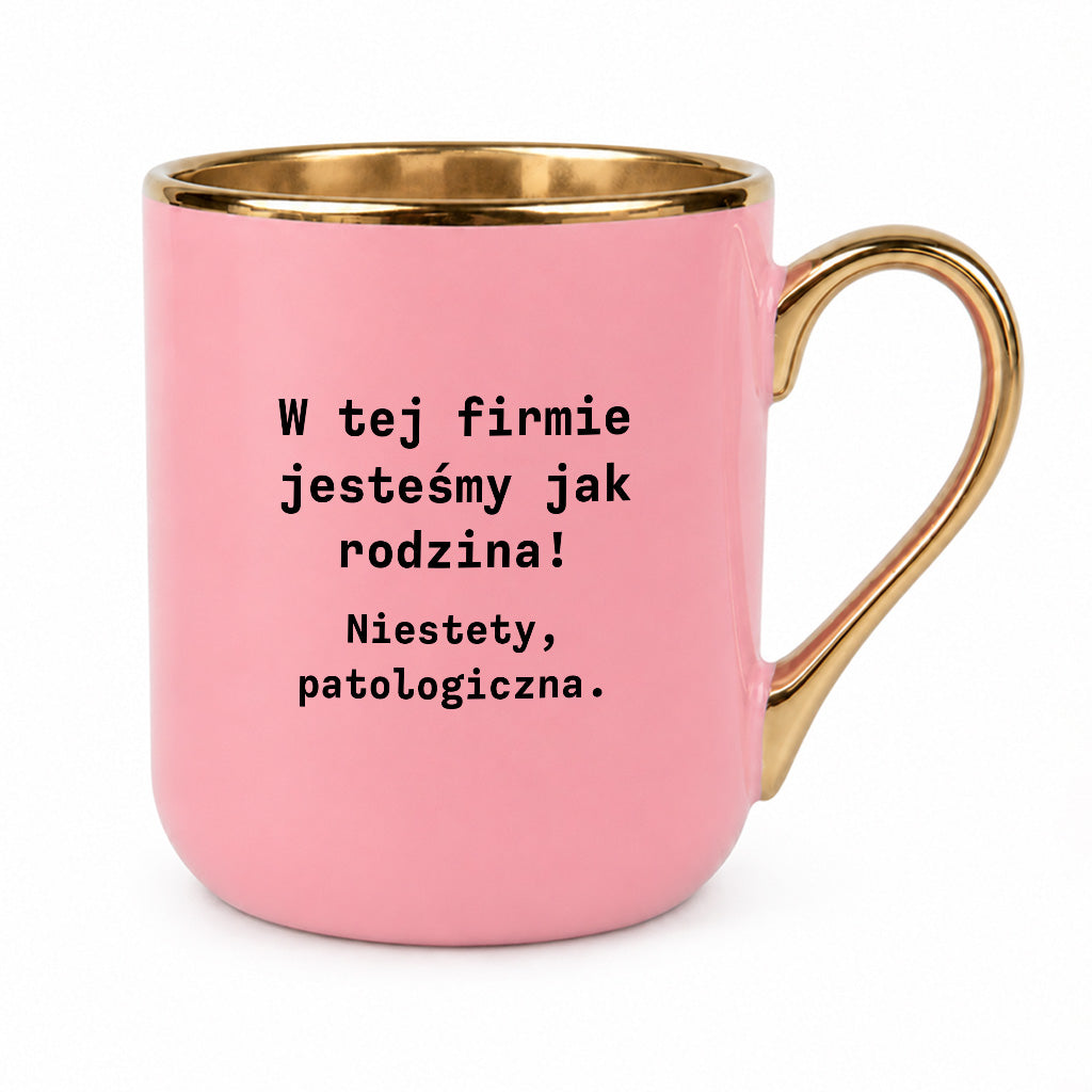 Kubek z nadrukiem "W tej firmie jestesmy jak rodzina! Niestety, patologiczna."