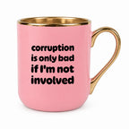 Kubek z nadrukiem - "corruption is only bad if I'm not involved"