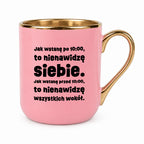 Kubek z nadrukiem "Jak wstanę przed 10:00, to nienawidzę siebie. Jak wstanę po 10:00, to nienawidzę wszystkich wokół."
