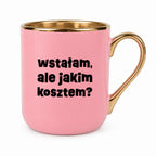 Kubek z nadrukiem "wstałam, ale jakim kosztem?"