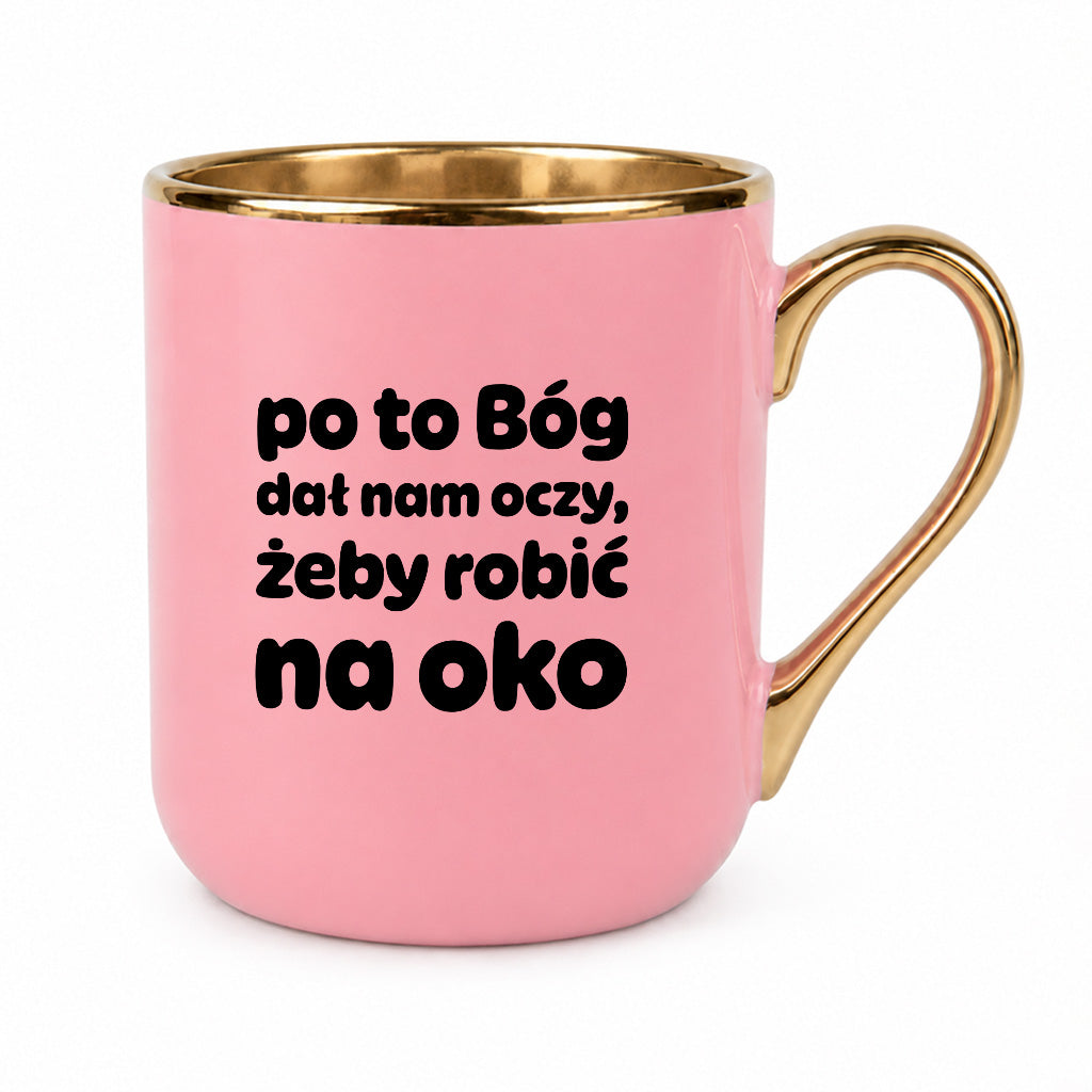 Kubek z nadrukiem - "po to Bóg dał nam oczy, żeby robić na oko"
