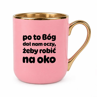 Kubek z nadrukiem - "po to Bóg dał nam oczy, żeby robić na oko"