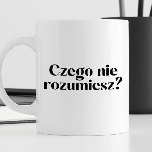 Kubek z nadrukiem "Czego nie rozumiesz?"