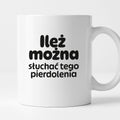 Kubek z nadrukiem - "Ileż można słuchać tego pierdolenia"